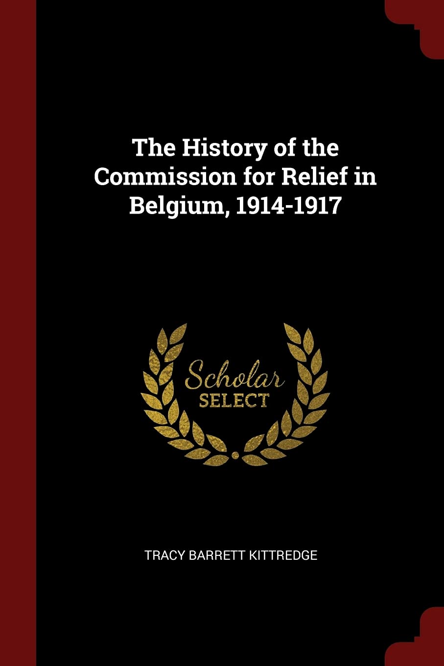 The History of the Commission for Relief in Belgium, 1914-1917