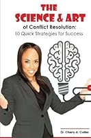 The Science and Art of Conflict Resolution: 10 Quick Strategies for Success 1519680147 Book Cover