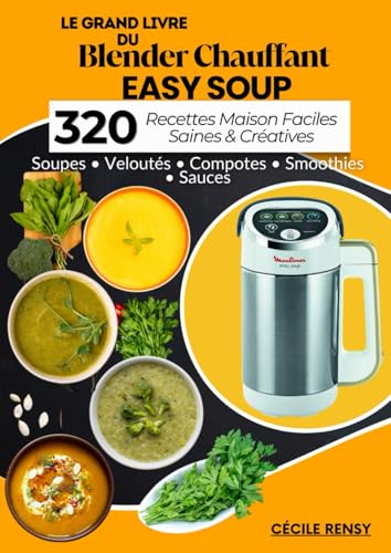 Le Grand Livre du Blender Chauffant Easy Soup: 320 Recettes Maison Faciles, Saines & Créatives Soupes · Veloutés · Compotes · Smoothies · Sauces