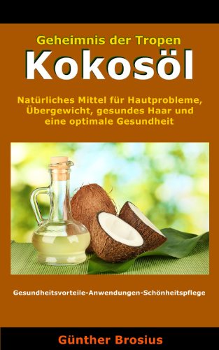Kokosöl-Natürliches Mittel für Hautprobleme, Übergewicht, gesundes Haar und eine optimale Gesundheit