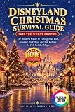 Disneyland Christmas Survival Guide : Skip the Worst Crowds: The Insider's Guide to Timing Your Visit, Avoiding Peak Days, and Still Getting the Full Holiday Magic