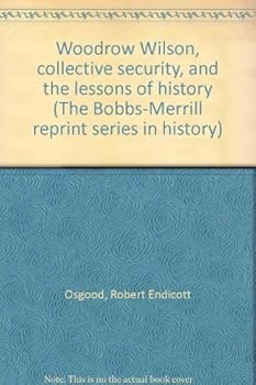 Unknown Binding Woodrow Wilson, collective security, and the lessons of history (The Bobbs-Merrill reprint series in history) Book