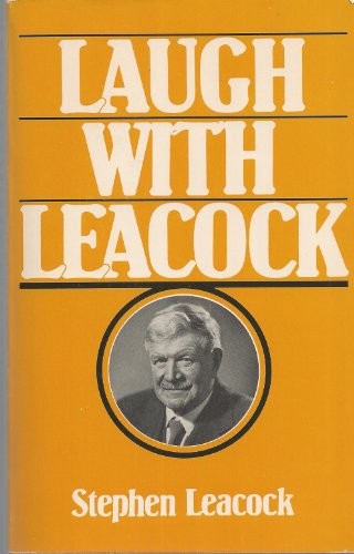 Laugh With Leacock: An Anthology of the Best Works of Stephen Leacock.