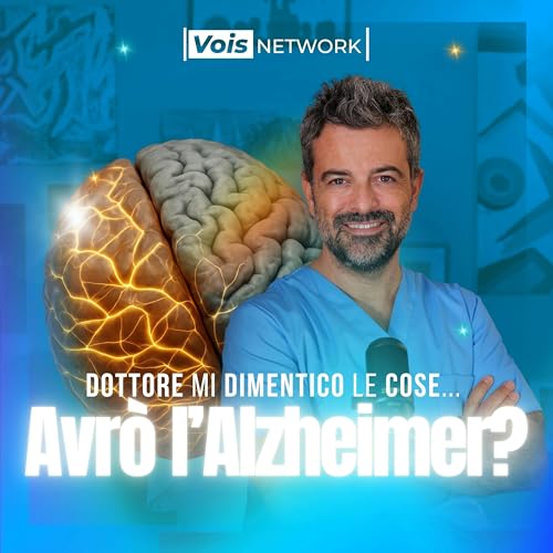 Ep. 1 - Dottore, mi dimentico le cose… avrò l’Alzheimer?