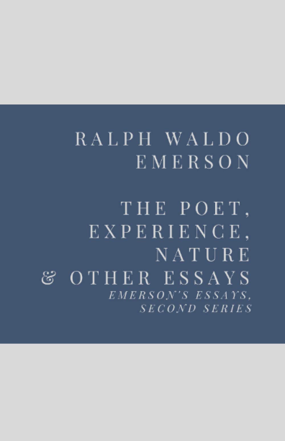 The Poet, Experience, Nature & Other Essays: Emerson’s Essays, Second Series