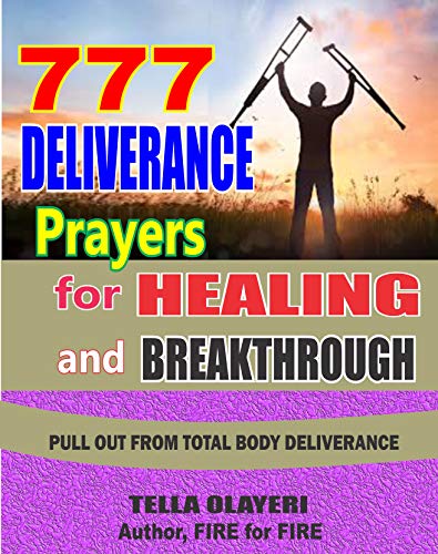 777 Deliverance Prayers for Healing and Breakthrough: Prayers That Bring Healing, Overcome Sickness, Pain, and Disease