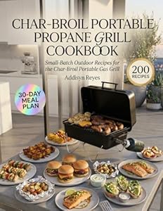 Char-Broil Portable Propane Grill Cookbook: Small-Batch Outdoor Recipes for the Char-Broil Portable Gas Grill