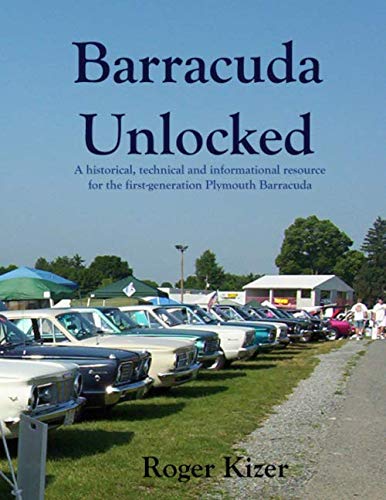 Barracuda Unlocked - A Color History of the First Generation Plymouth Barracuda: A historical, technical and decoding resource for the first generation Plymouth Barracuda