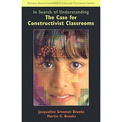 In Search of Understanding: The Case for Constructivist Classrooms
