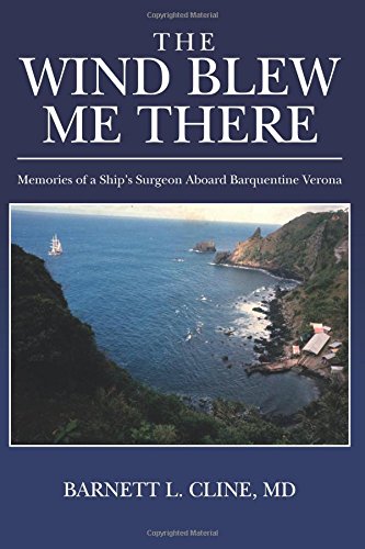 The Wind Blew Me There: Memories of a Ship's Surgeon Aboard Barquentine Verona