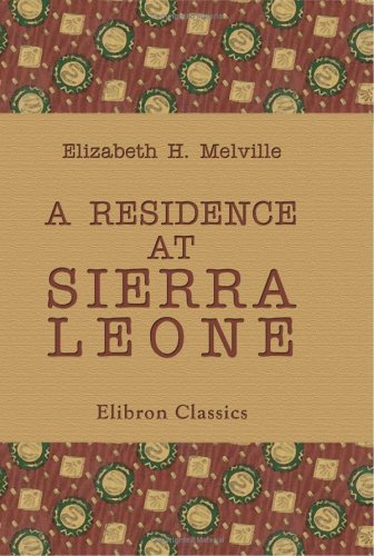 A Residence at Sierra Leone: Described from a Journal Kept on the Spot, and from Letters Written to Friends at Home. Edited by the Hon. Mrs. Norton