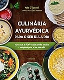  Culinária Ayurvédica para o seu dia a dia: Com mais de 100 receitas simples, práticas e energéticas para o seu bem-estar