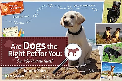 Are Dogs the Right Pet for You: Can YOU Find the Facts? (The Pet Detectives Series)