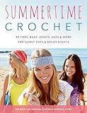 Summertime Crochet: 30 Tops, Bags, Wraps, Hats & More for Sunny Days & Balmy Nights