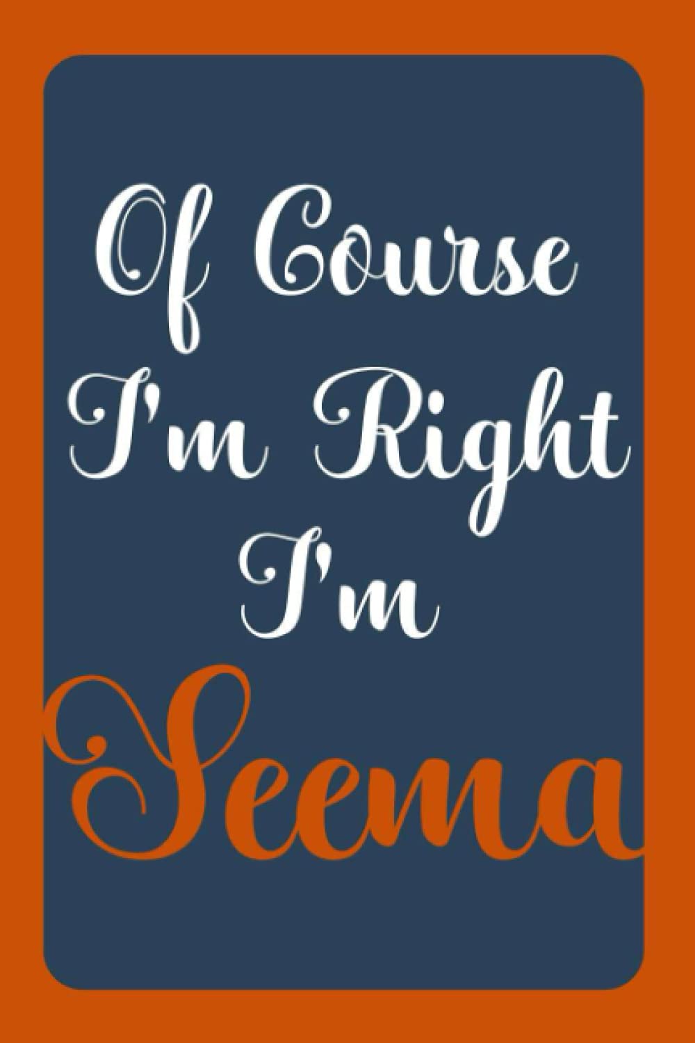 Of Course I'm Right I'm Seema: Notebook Gift, Seema name diary gifts, personalized notebook Seema, Gift Idea for Seema, 120 Pages