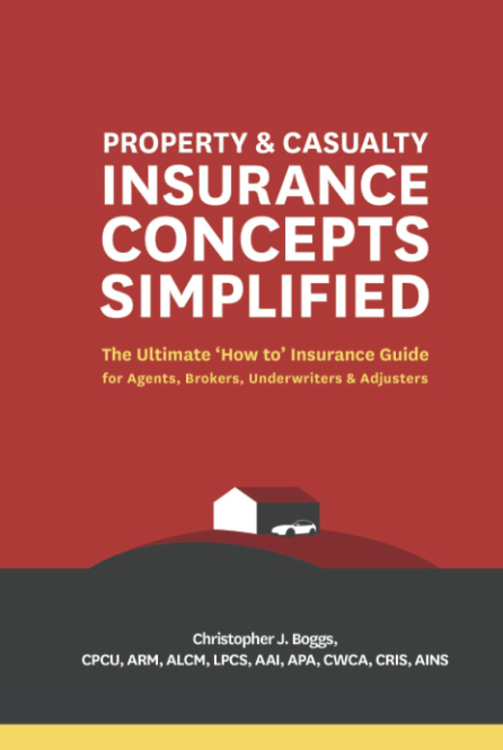Property and Casualty Insurance Concepts Simplified: The Ultimate 'How to' Insurance Guide for Agents, Brokers, Underwriters, and Adjusters