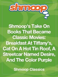 Shmoop's Take On Books That Became Classic Movies: Breakfast At Tiffany's, Cat On A Hot Tin Roof, A Streetcar Named Desire, And The Color Purple