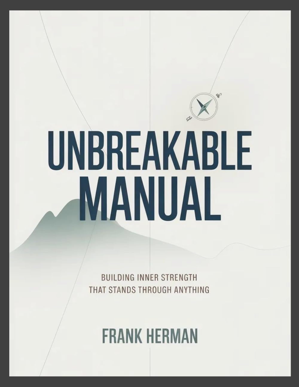 Unbreakable Manual: Building Inner Strength That Stands Through Anything