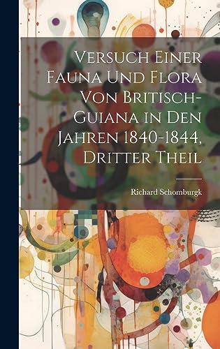 Versuch einer Fauna und Flora von Britisch-Guiana in den Jahren 1840-1844, Dritter Theil (German Edition)
