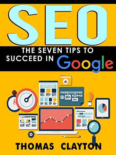 SEO: The Seven Tips to Succeed in Google (Seo Bible