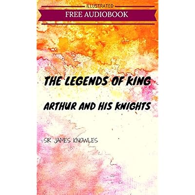 The Legends Of King Arthur And His Knights: By Sir James Knowles