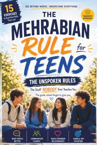 The Mehrabian Rule for Teens: The Class School Skipped. Decode the Unspoken 7-38-55 Formula. Learn to Read Body Language &amp; Tone, Overcome Social Anxiety &amp; Be Heard + Bonus Exercises!