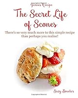 The Secret Life of Scones: There's so very much more to this simple yet genius recipe than perhaps you realise! (Genius Recipes) (Volume 4) 1515328856 Book Cover