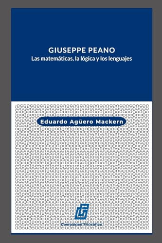 Giuseppe Peano: Las matemáticas, la lógica y los lenguajes.