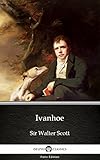 Ivanhoe by Sir Walter Scott - Delphi Classics (Illustrated) (Delphi Parts Edition (Sir Walter Scott) Book 10)