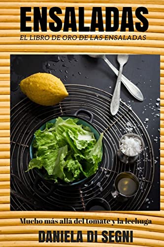 El Libro de Oro de las Ensaladas.: Un recorrido más allá de la lechuga y el tomate hacia una gastronomía más liviana y natural que evite las dietas, ... (COCINA PARA TODOS) (Spanish Edition)
