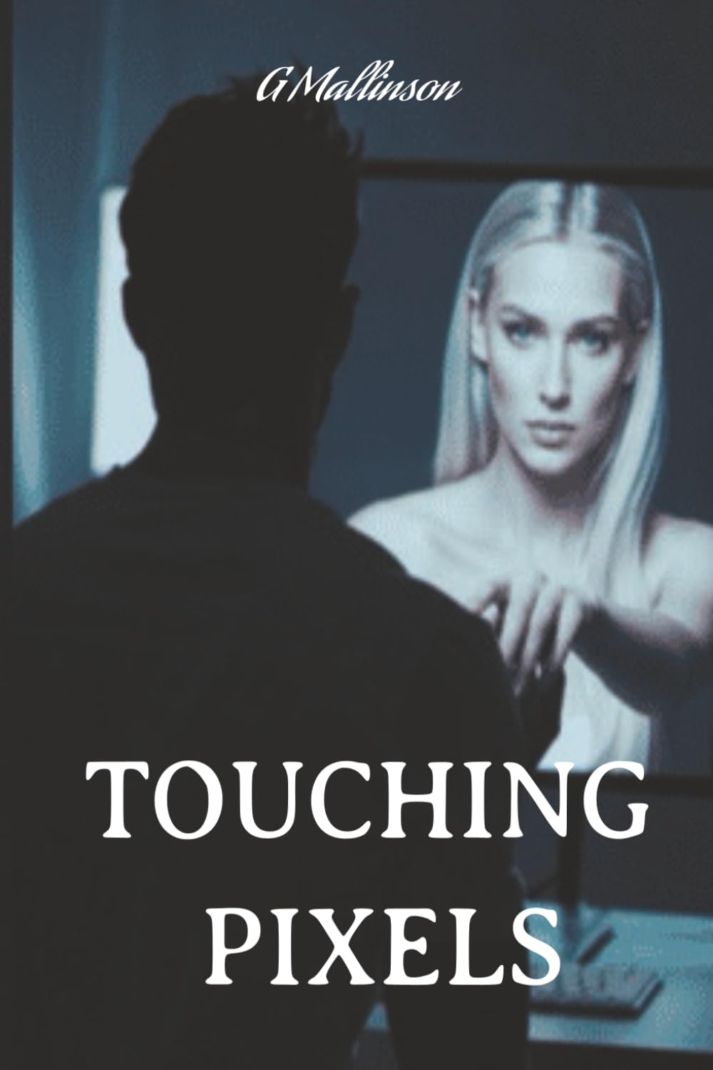 Touching Pixels: She was never supposed to exist. But she touched him first, and now he’ll never let go.
