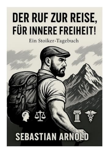 Stoizismus im Leben -: Mit Ehrgeiz, Selbstliebe und Geradlinigkeit zur inneren Freiheit