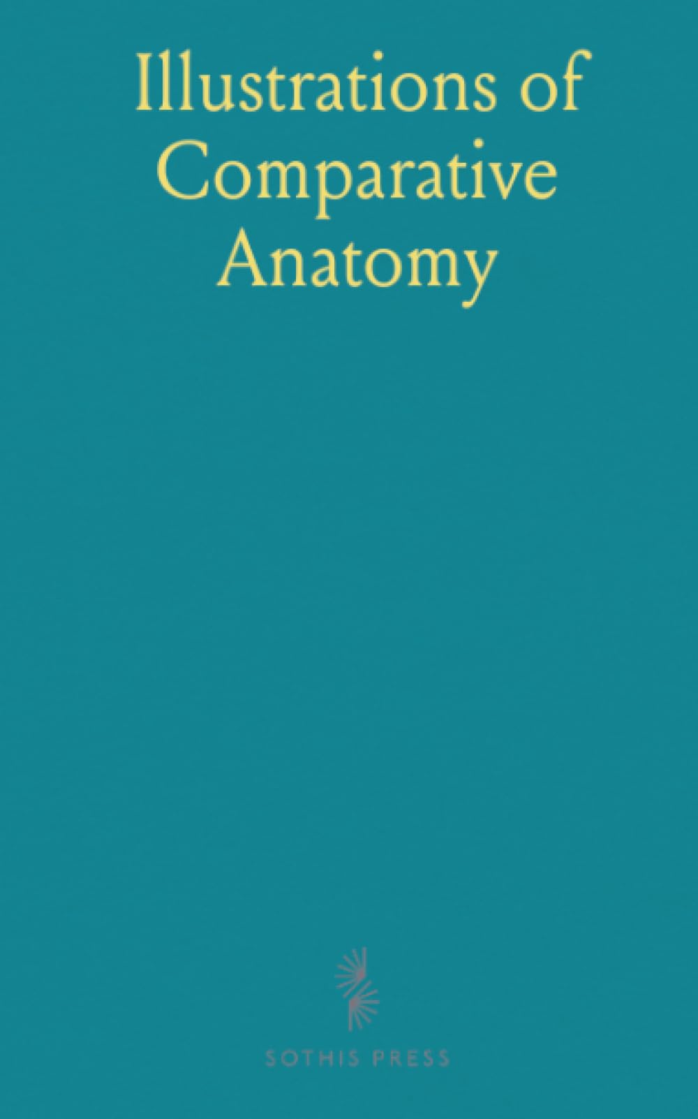 Illustrations of Comparative Anatomy: Vertebrate and Invertebrate, for the Use of Students in the Museum of Zoology and Comparative Anatomy