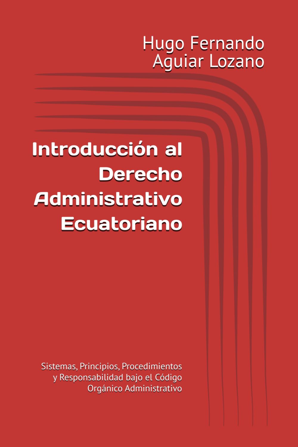 Introducción al Derecho Administrativo Ecuatoriano: Sistemas, Principios, Procedimientos y Responsabilidad bajo el Código Orgánico Administrativo