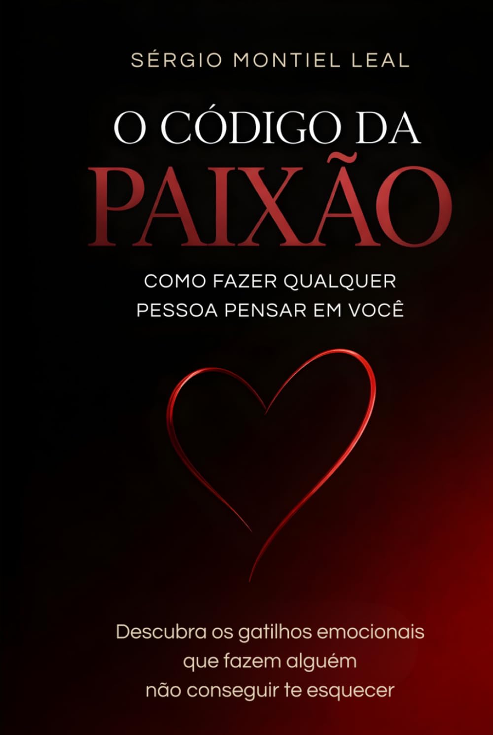 O CÓDIGO DA PAIXÃO: COMO FAZER QUALQUER PESSOA PENSAR EM VOCÊ
