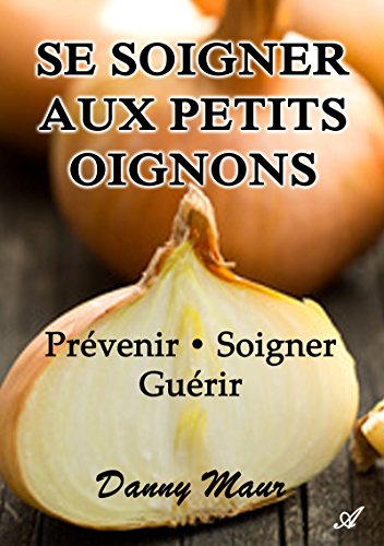 Amazon Com Se Soigner Aux Petits Oignons Prevenir Soigner Guerir French Edition Ebook Maur Danny Kindle Store