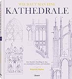 WIE BAUT MAN EINE KATHEDRALE: Einblicke in mittelalterliche Bautechniken