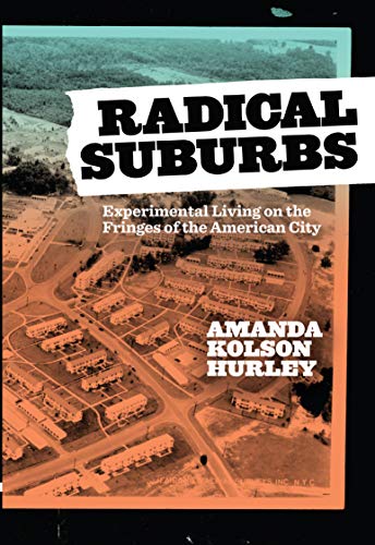 Radical Suburbs: Experimental Living on the Fringes of the American City Radical Suburbs: Experimental Living on the Fringes of the American City