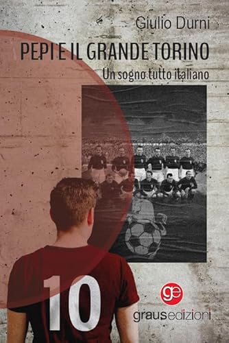 Pepi E Il Grande Torino. Un Sogno Tutto Italiano Pepi E Il Grande Torino. Un Sogno Tutto Italiano