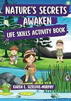 NATURE'S SECRETS AWAKEN: LIFE SKILLS ACTIVITY BOOK B0CWNXW95C Book Cover
