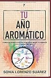 Tu A&Atilde;&plusmn;o Arom&Atilde;&iexcl;tico: Conoce el aspecto f&Atilde;&shy;sico y energ&Atilde;&copy;tico de 15 aceites esenciales con sus 15 meditaciones guiadas para que vivas el a&Atilde;&plusmn;o m&Atilde;&iexcl;s consciente de tu vida (Spanish Ed