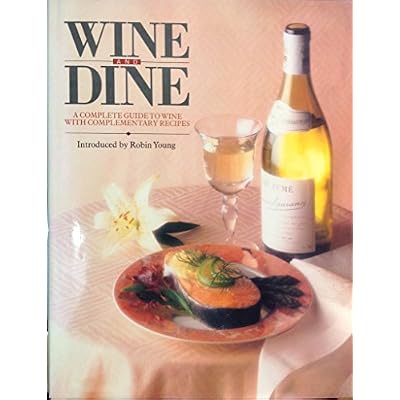 Wine and dine - a complete guide to wine with complementary recipes