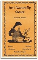 Just naturally sweet: Recipes utilizing honey, molasses, sorghum, and maple syrup, no refined sugar (Patricia B. Mitchell foodways publications) 0925117668 Book Cover