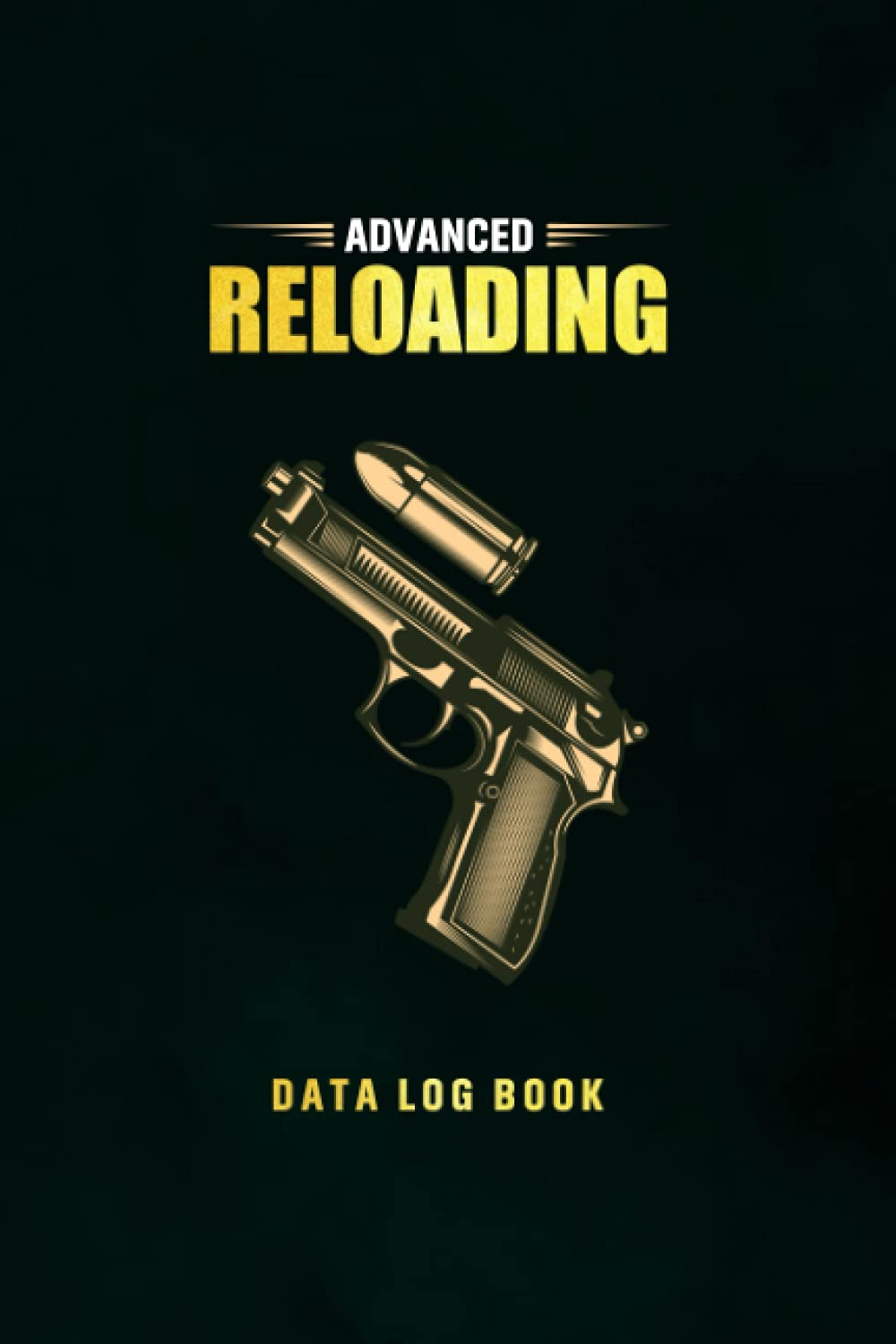 Advanced Reloading Data Log Book: Handloading Ammunition Log Sheets For Reloaders, Ammo Reloading log