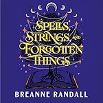 Cover of Spells, Strings, and Forgotten Things