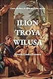 ILIÓN, TROYA, WILUSA.: Una obra imprescindible para los amantes de la mitología griega y la historia antigua de esta parte del mundo.