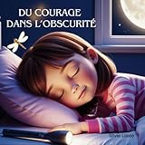 ilado bola  Du courage dans l\'obscurité: Une histoire pour vous aider à dormir paisiblement, à gérer la peur et à découvrir le courage intérieur (de 3 à 10 ans)