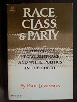 Race, Class And Party: A History Of Negro Suffrage And White Politics In The South