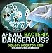 Are All Bacteria Dangerous? Biology Book for Kids | Children's Biology Books
