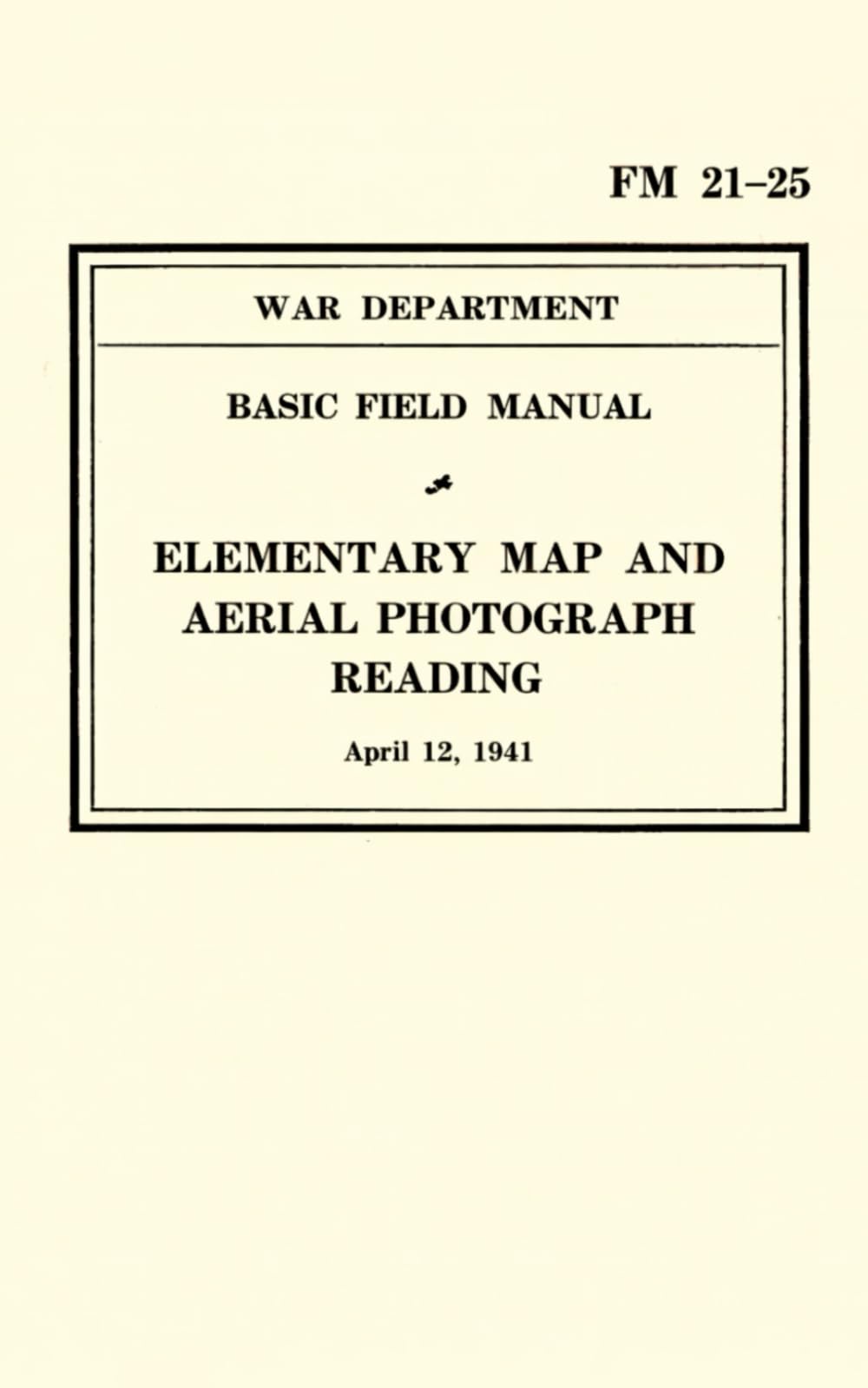 FM 21-25 Elementary Map and Aerial Photograph Reading: War Department Basic Field Manual (April 12, 1941)